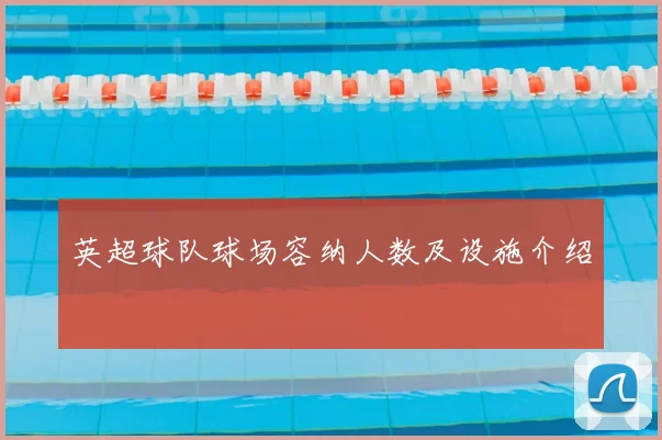 英超球队球场容纳人数及设施介绍