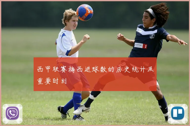 西甲联赛梅西进球数的历史统计及重要时刻